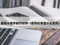 吉林连线小程序制作软件（连线应用是什么软件）