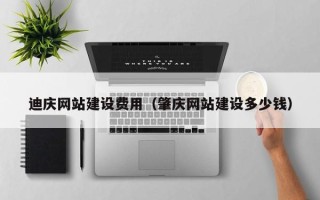 吉林迪庆网站建设费用（肇庆网站建设多少钱）