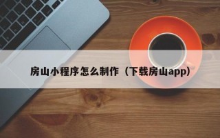 吉林房山小程序怎么制作（下载房山app）