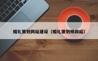 吉林婚礼策划网站建设（婚礼策划师网站）